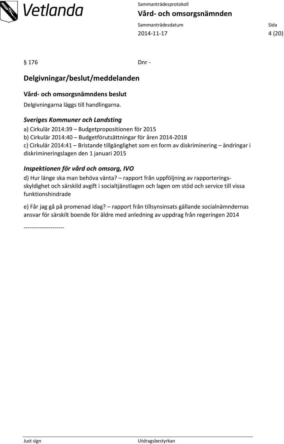 form av diskriminering ändringar i diskrimineringslagen den 1 januari 2015 Inspektionen för vård och omsorg, IVO d) Hur länge ska man behöva vänta?