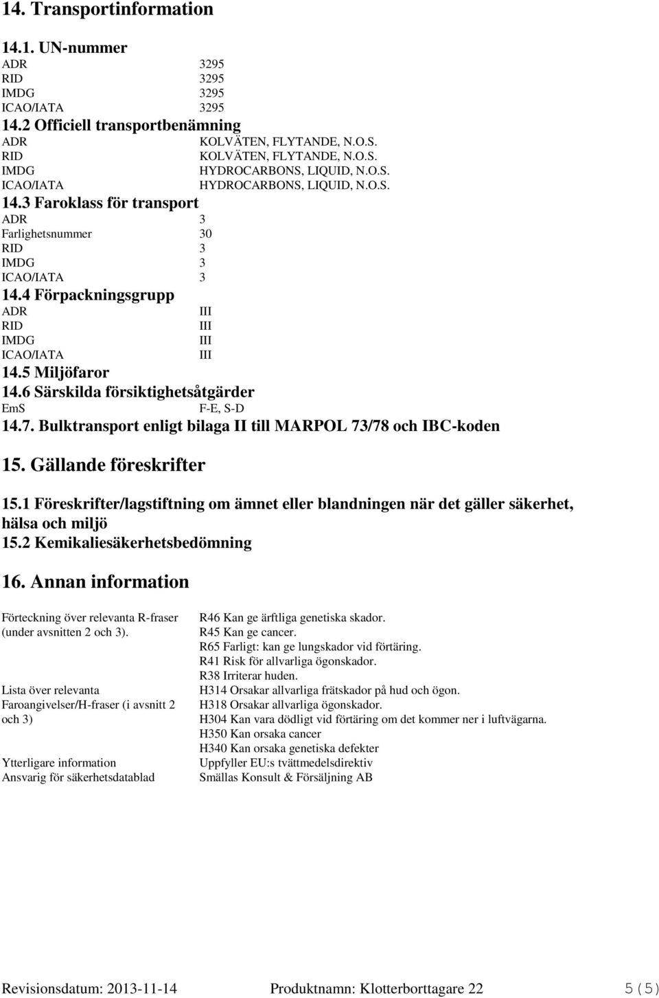 O.S. HYDROCARBONS, LIQUID, N.O.S. 14.5 Miljöfaror 14.6 Särskilda försiktighetsåtgärder EmS F-E, S-D 14.7. Bulktransport enligt bilaga II till MARPOL 73/78 och IBC-koden 15. Gällande föreskrifter 15.