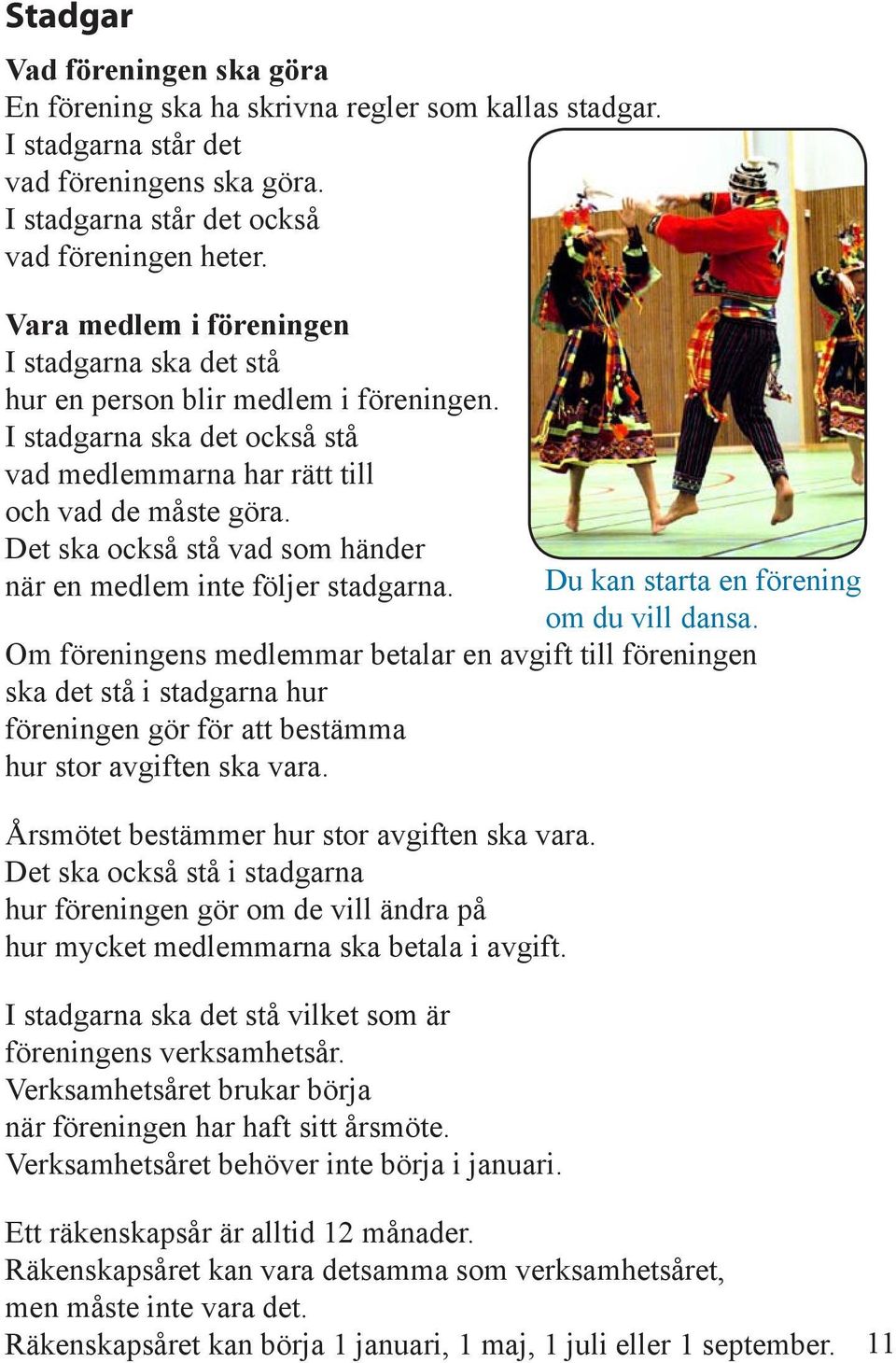 Det ska också stå vad som händer när en medlem inte följer stadgarna. Du kan starta en förening om du vill dansa.