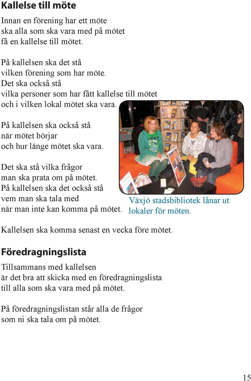 Det ska stå vilka frågor man ska prata om på mötet. På kallelsen ska det också stå vem man ska tala med när man inte kan komma på mötet. Växjö stadsbibliotek lånar ut lokaler för möten.