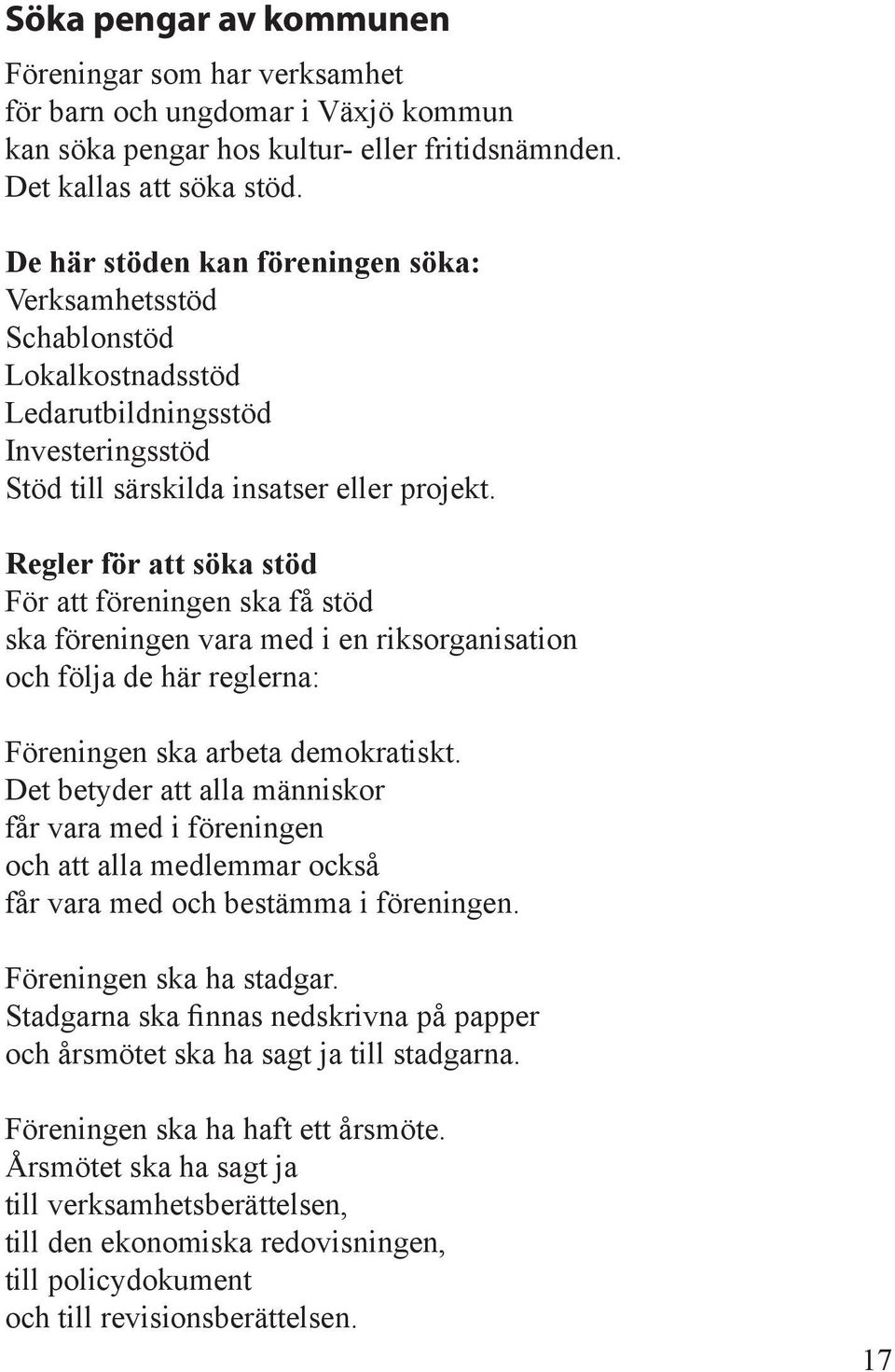 Regler för att söka stöd För att föreningen ska få stöd ska föreningen vara med i en riksorganisation och följa de här reglerna: Föreningen ska arbeta demokratiskt.