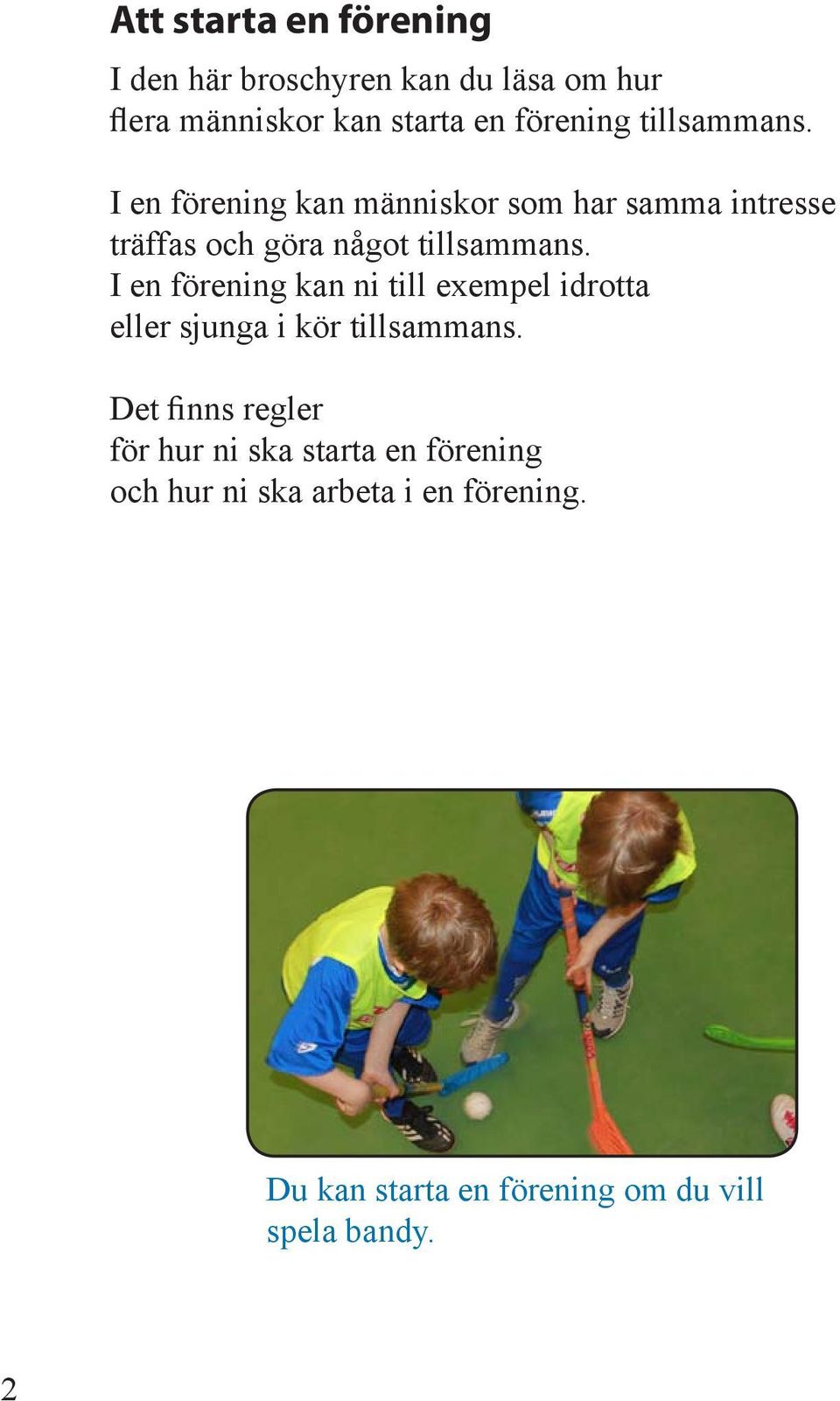 I en förening kan ni till exempel idrotta eller sjunga i kör tillsammans.
