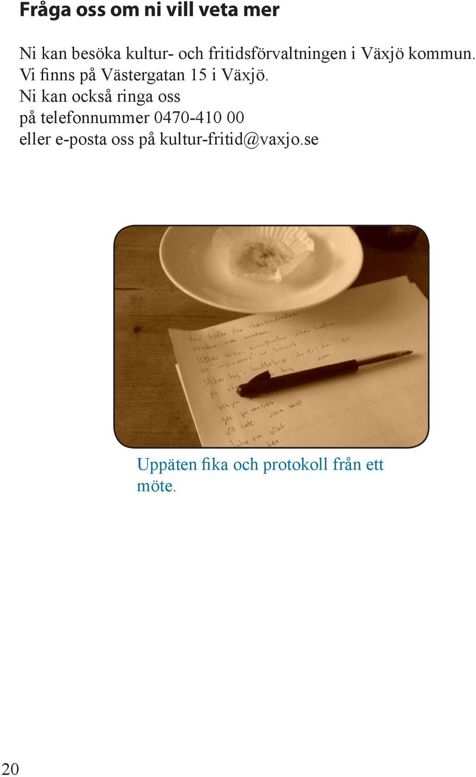 Vi finns på Västergatan 15 i Växjö.