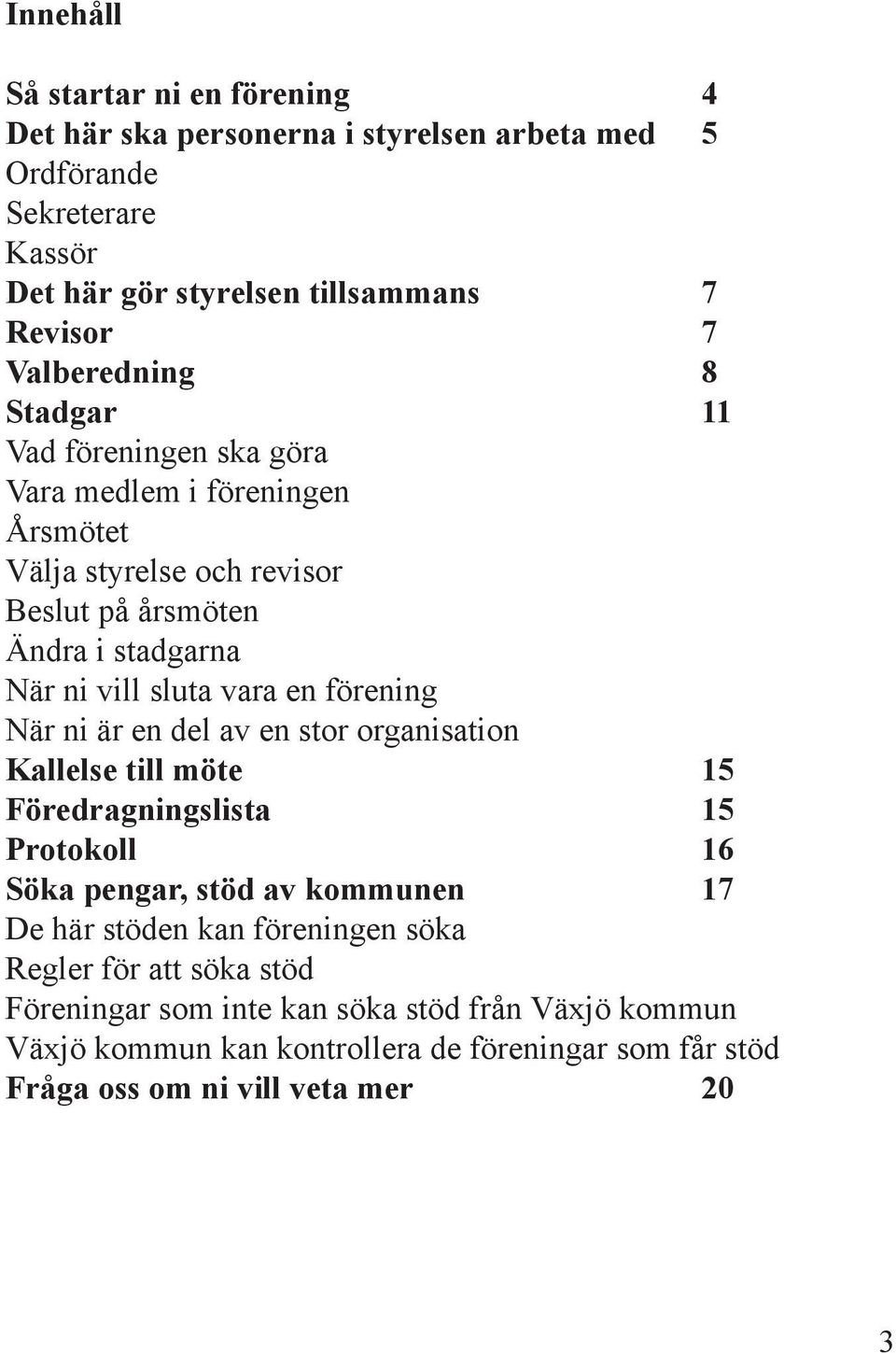 vara en förening När ni är en del av en stor organisation Kallelse till möte 15 Föredragningslista 15 Protokoll 16 Söka pengar, stöd av kommunen 17 De här stöden kan