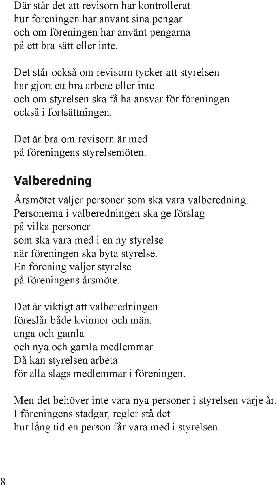 Det är bra om revisorn är med på föreningens styrelsemöten. Valberedning Årsmötet väljer personer som ska vara valberedning.