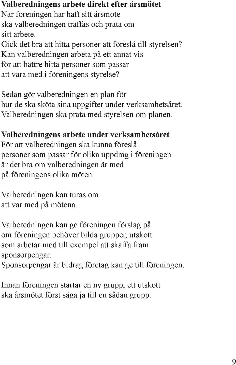 Sedan gör valberedningen en plan för hur de ska sköta sina uppgifter under verksamhetsåret. Valberedningen ska prata med styrelsen om planen.