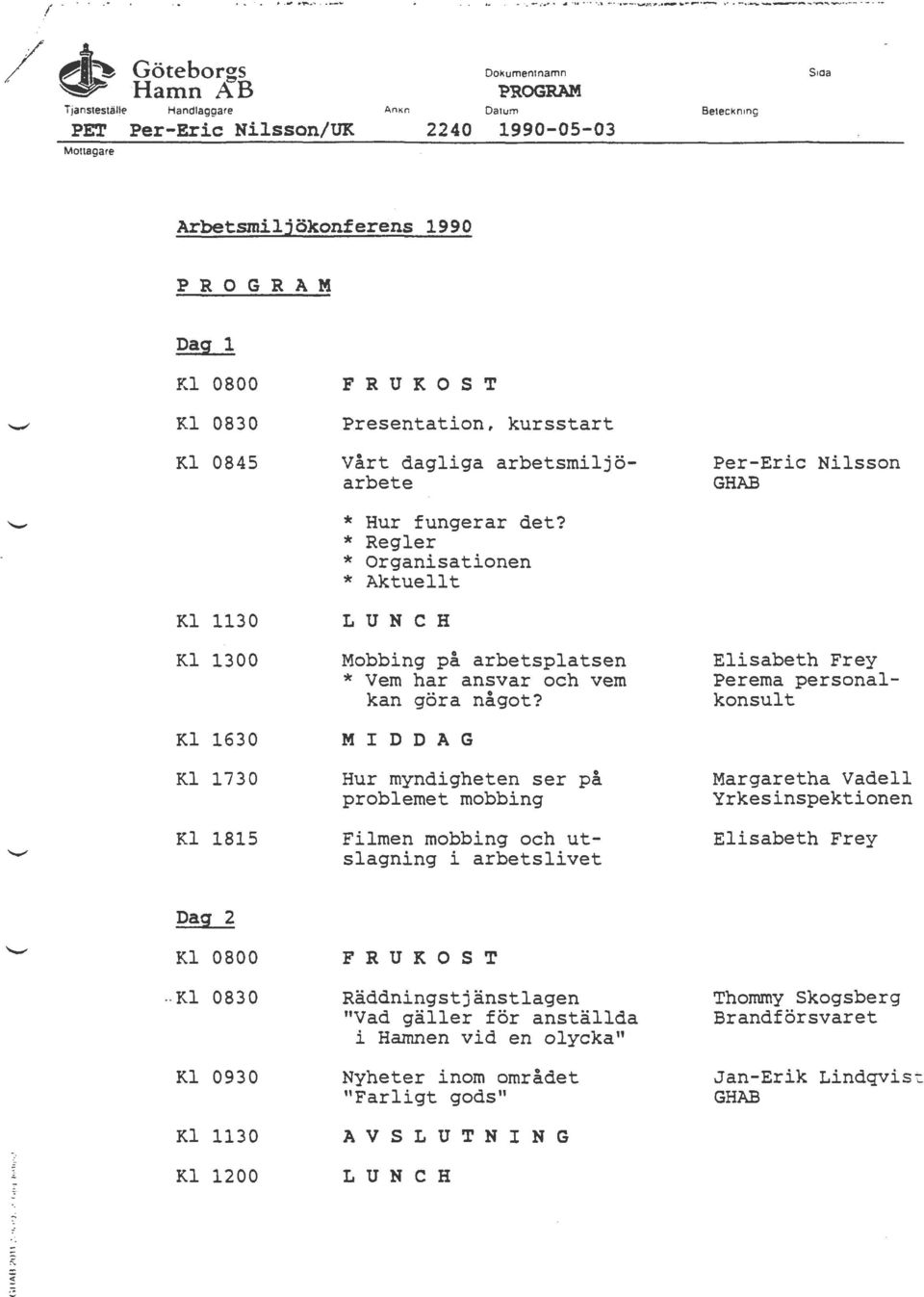 0845 Kl 1130 Kl 1300 Kl 1630 Kl 1730 Kl 1815 FRUKOST Presentation, kursstart Vårt dagliga arbetsmiljöarbete * Hur fungerar det?