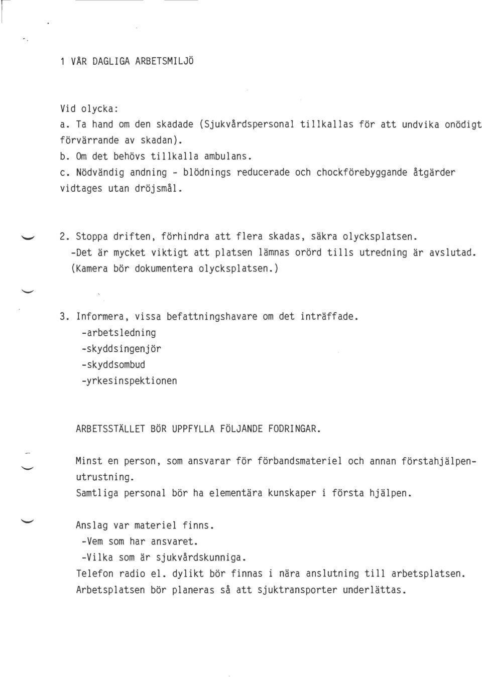 -Det är mycket viktigt att platsen lämnas orörd tills utredning är avslutad. (Kamera bör dokumentera olycksplatsen.) 3. Informera, vissa befattningshavare om det inträffade.