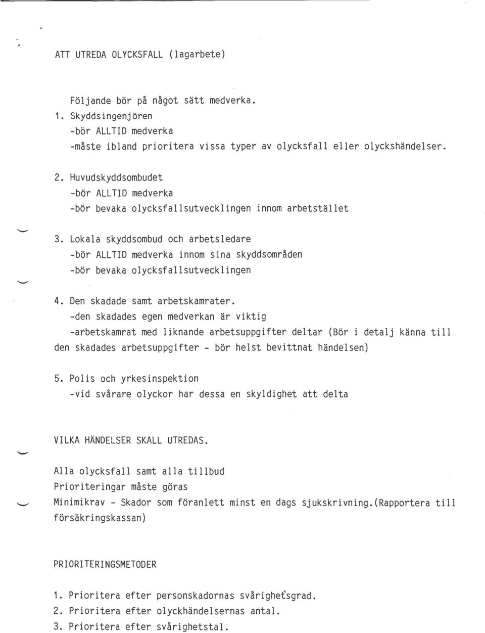 Lokala skyddsombud och arbetsledare -bör ALLTID medverka innom sina skyddsområden -bör bevaka olycksfallsutvecklingen 4. Den skadade samt arbetskamrater.