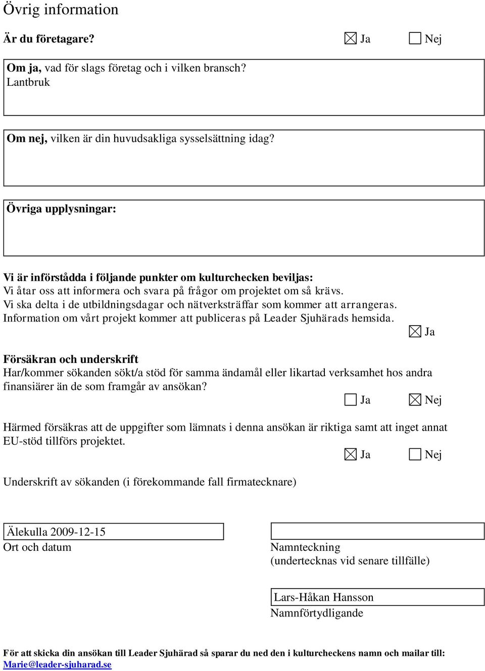 Vi ska delta i de utbildningsdagar och nätverkräffar som kommer att arrangeras. Information om vårt projekt kommer att publiceras på Leader Sjuhärads hemsida.