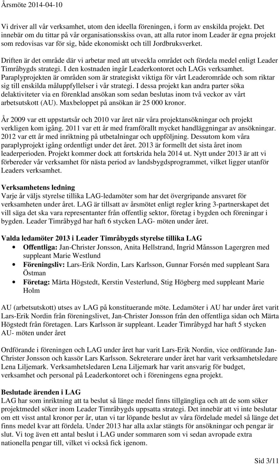 Driften är det område där vi arbetar med att utveckla området och fördela medel enligt Leader Timråbygds strategi. I den kostnaden ingår Leaderkontoret och LAGs verksamhet.