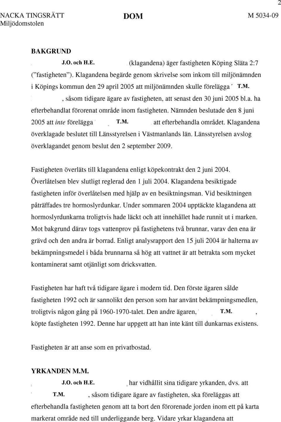 , såsom tidigare ägare av fastigheten, att senast den 30 juni 2005 bl.a. ha efterbehandlat förorenat område inom fastigheten. Nämnden beslutade den 8 juni 2005 att inte förelägga T.M.