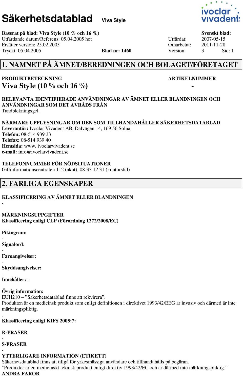 Tandblekningsgel. NÄRMARE UPPLYSNINGAR OM DEN SOM TILLHANDAHÅLLER SÄKERHETSDATABLAD Leverantör: Ivoclar Vivadent AB, Dalvägen 14, 169 56 Solna.