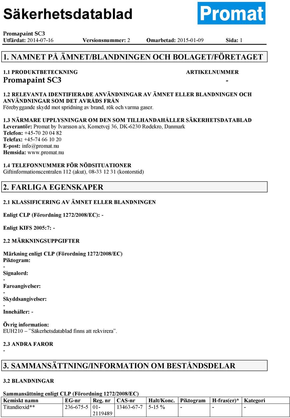 3 NÄRMARE UPPLYSNINGAR OM DEN SOM TILLHANDAHÅLLER SÄKERHETSDATABLAD Leverantör: Promat by Ivarsson a/s, Kometvej 36, DK6230 Rødekro, Danmark Telefon: +4570 20 04 82 Telefax: +4574 66 10 20 Epost: