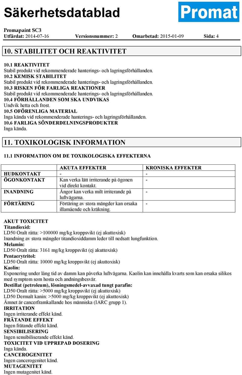 10.6 FARLIGA SÖNDERDELNINGSPRODUKTER 11. TOXIKOLOGISK INFORMATION 11.