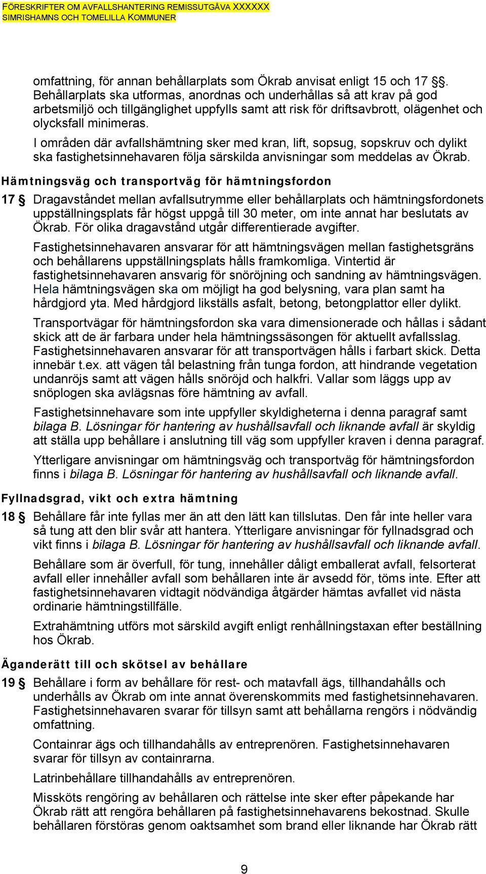 I områden där avfallshämtning sker med kran, lift, sopsug, sopskruv och dylikt ska fastighetsinnehavaren följa särskilda anvisningar som meddelas av Ökrab.