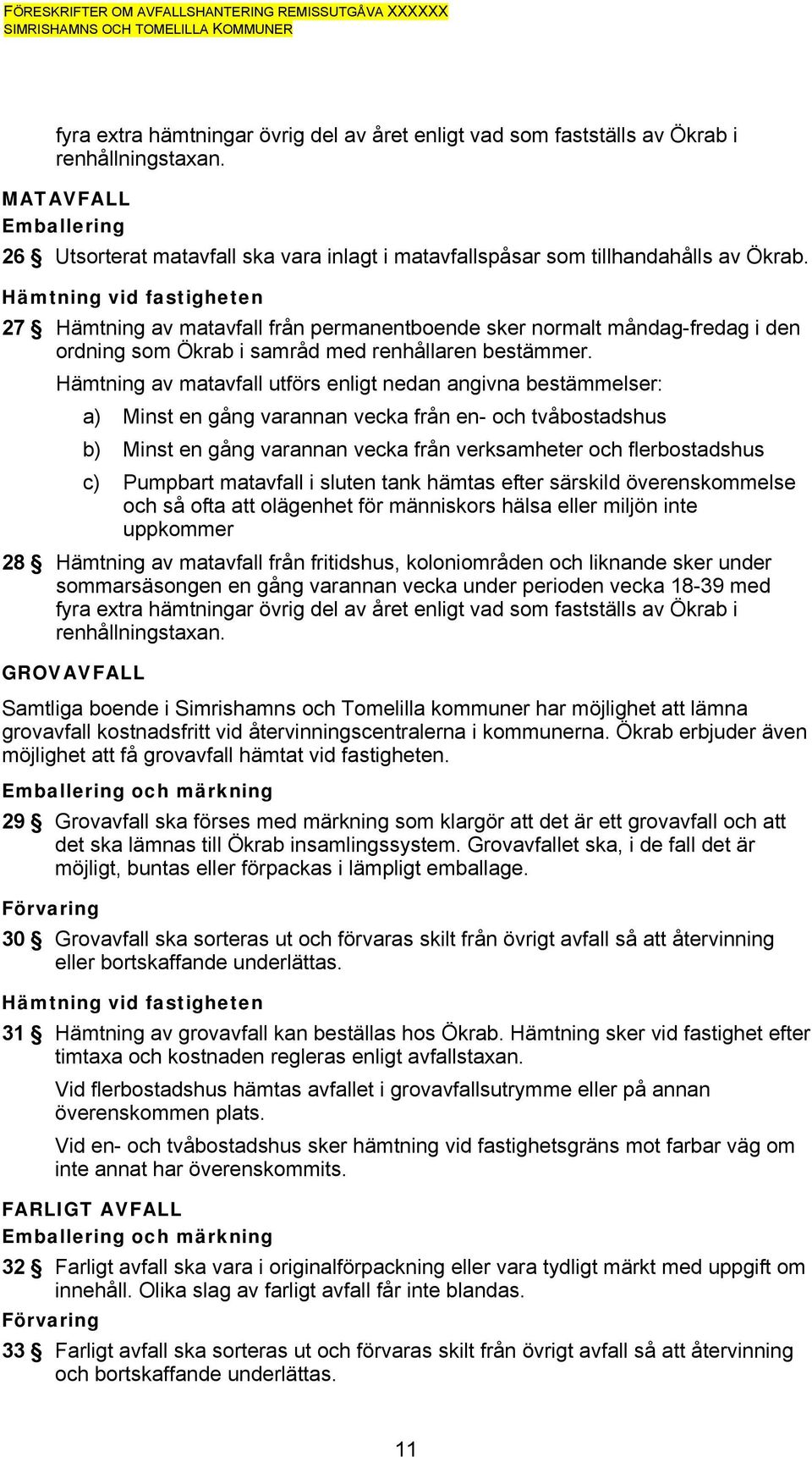 Hämtning vid fastigheten 27 Hämtning av matavfall från permanentboende sker normalt måndag-fredag i den ordning som Ökrab i samråd med renhållaren bestämmer.