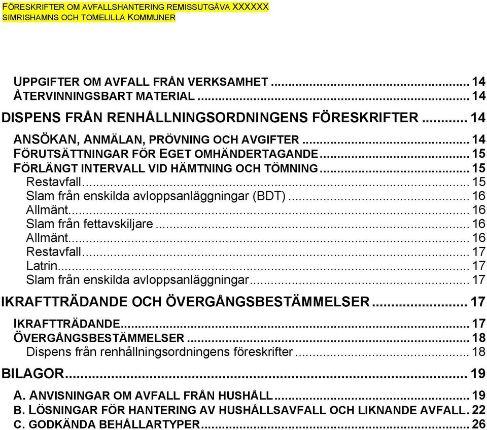 .. 16 Slam från fettavskiljare... 16 Allmänt... 16 Restavfall... 17 Latrin... 17 Slam från enskilda avloppsanläggningar... 17 IKRAFTTRÄDANDE OCH ÖVERGÅNGSBESTÄMMELSER... 17 IKRAFTTRÄDANDE... 17 ÖVERGÅNGSBESTÄMMELSER.