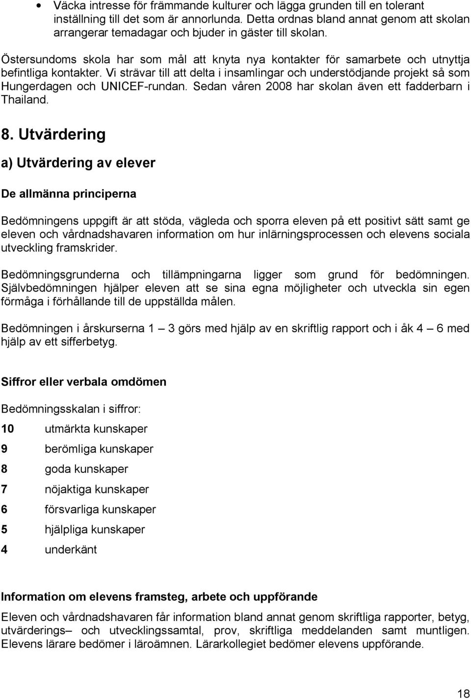 Vi strävar till att delta i insamlingar och understödjande projekt så som Hungerdagen och UNICEF rundan. Sedan våren 2008 har skolan även ett fadderbarn i Thailand. 8.