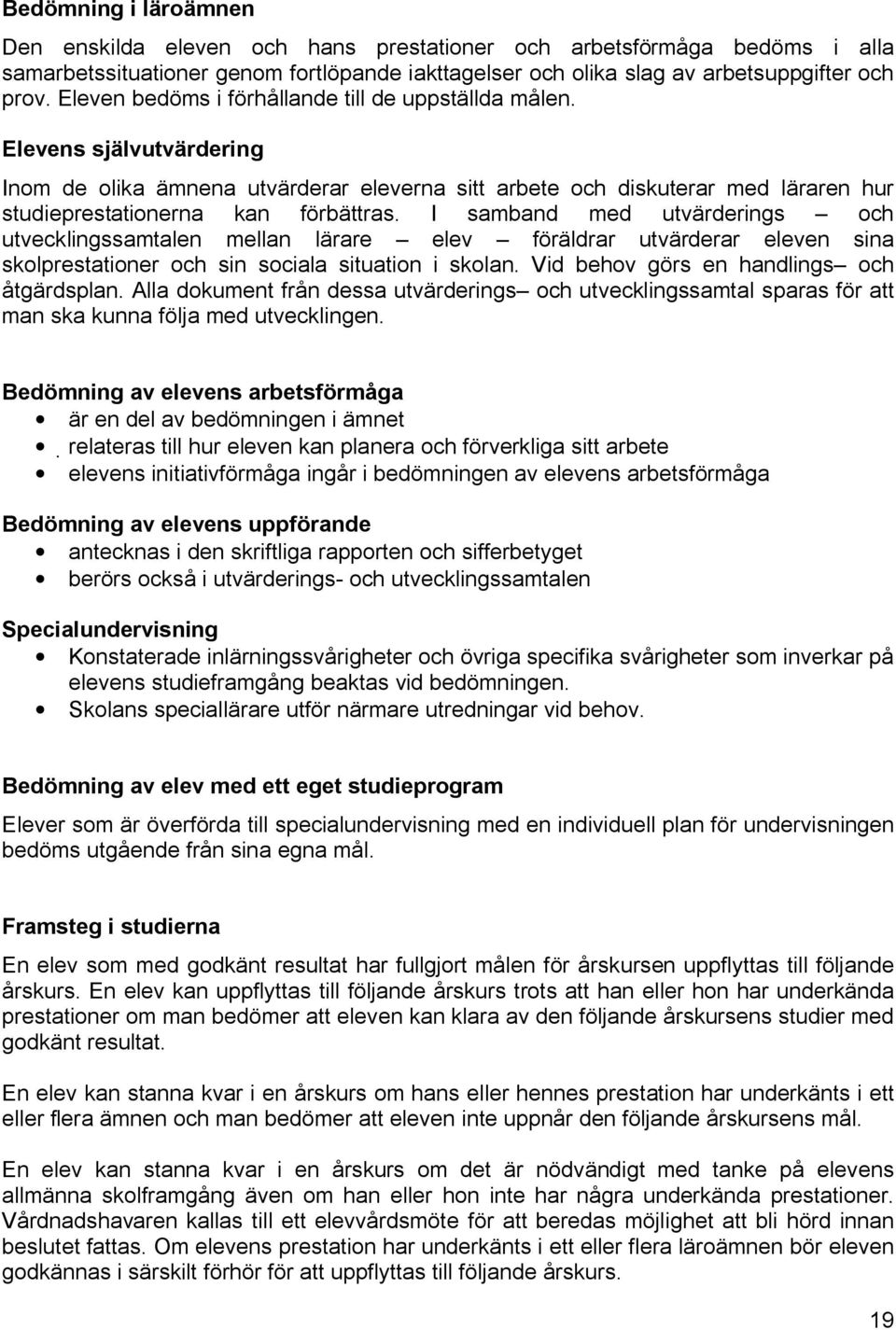 I samband med utvärderings och utvecklingssamtalen mellan lärare elev föräldrar utvärderar eleven sina skolprestationer och sin sociala situation i skolan. Vid behov görs en handlings och åtgärdsplan.