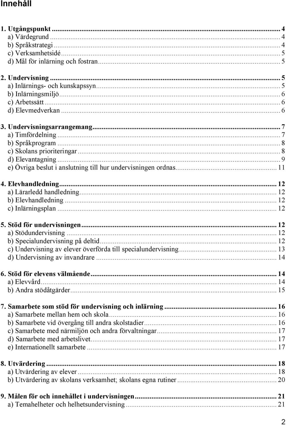 .. 9 e) Övriga beslut i anslutning till hur undervisningen ordnas... 11 4. Elevhandledning... 12 a) Lärarledd handledning... 12 b) Elevhandledning... 12 c) Inlärningsplan... 12 5.