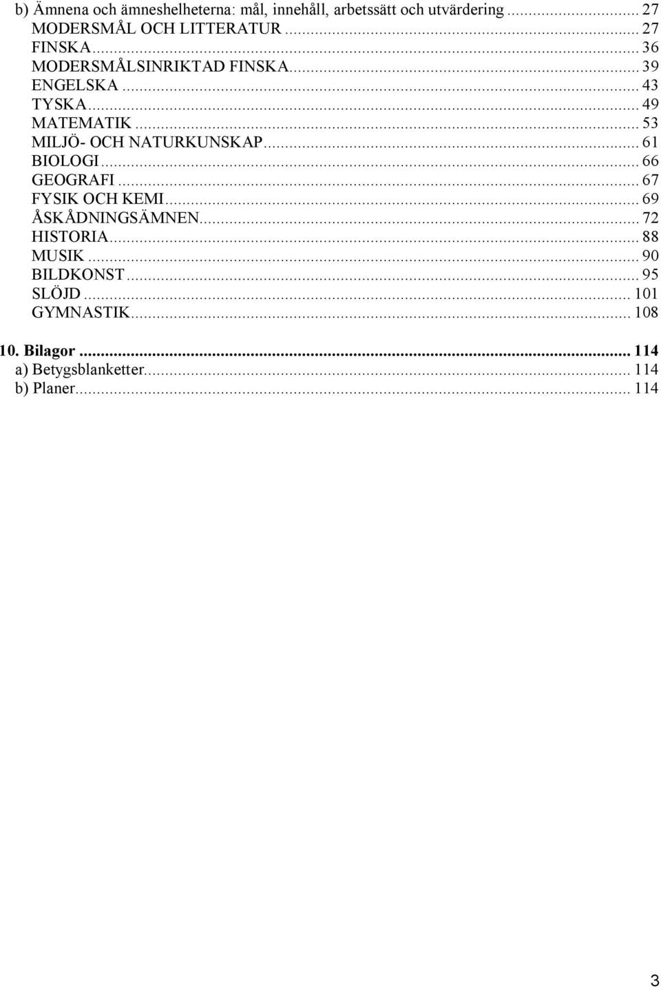 .. 53 MILJÖ OCH NATURKUNSKAP... 61 BIOLOGI... 66 GEOGRAFI... 67 FYSIK OCH KEMI... 69 ÅSKÅDNINGSÄMNEN.