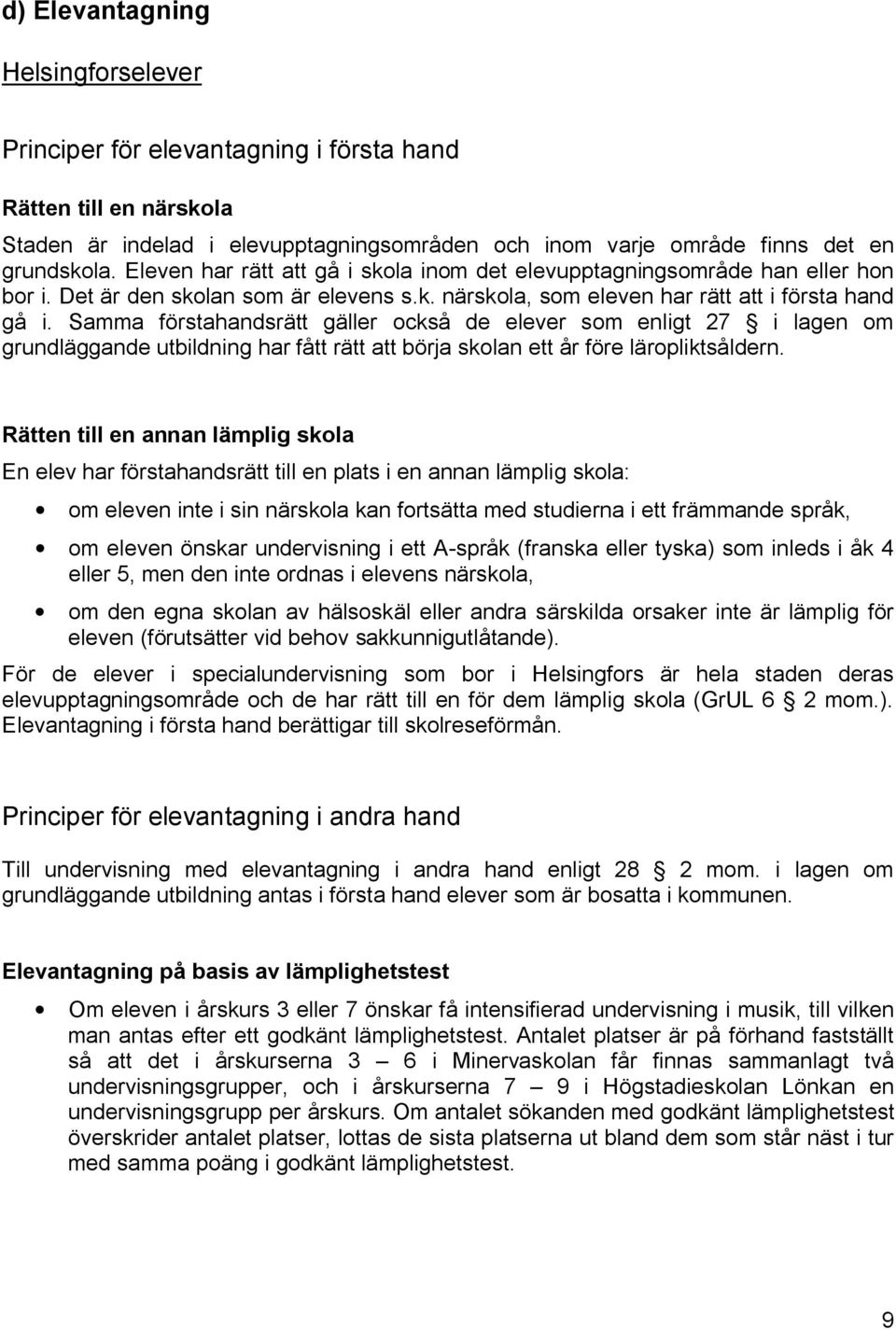 Samma förstahandsrätt gäller också de elever som enligt 27 i lagen om grundläggande utbildning har fått rätt att börja skolan ett år före läropliktsåldern.