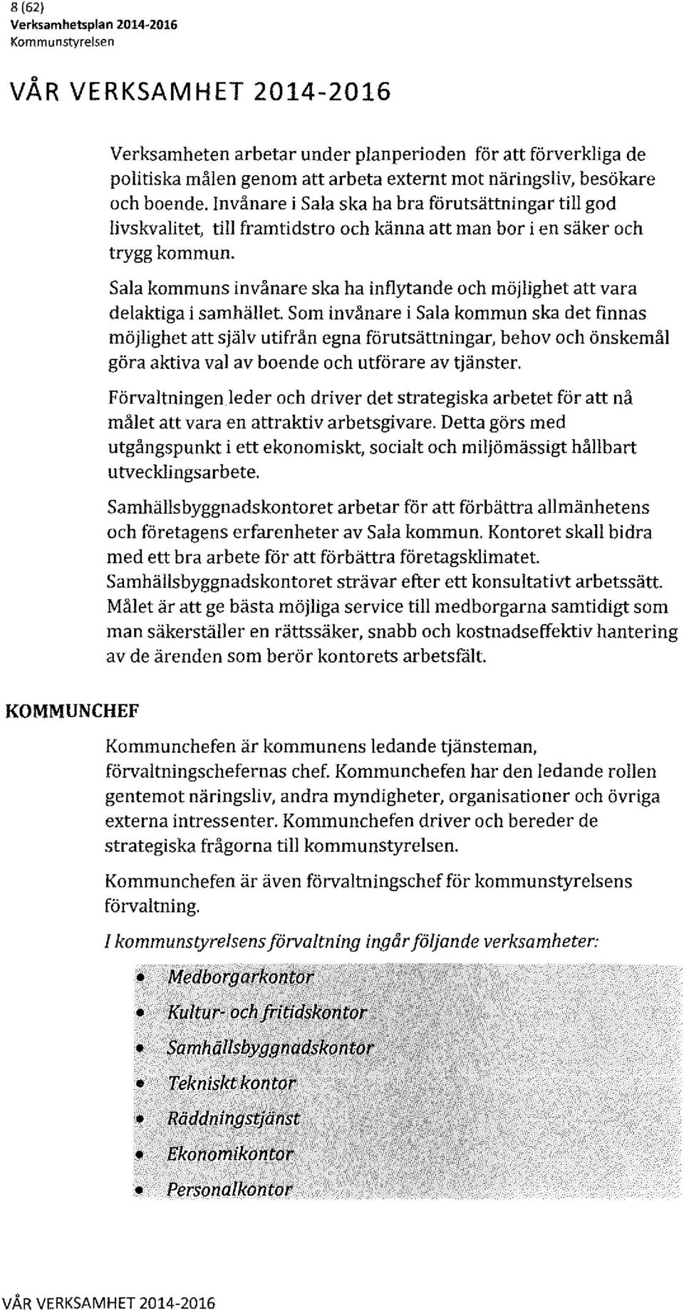 Sala kommuns invånare ska ha inflytande och möjlighet att vara delaktiga i samhället.