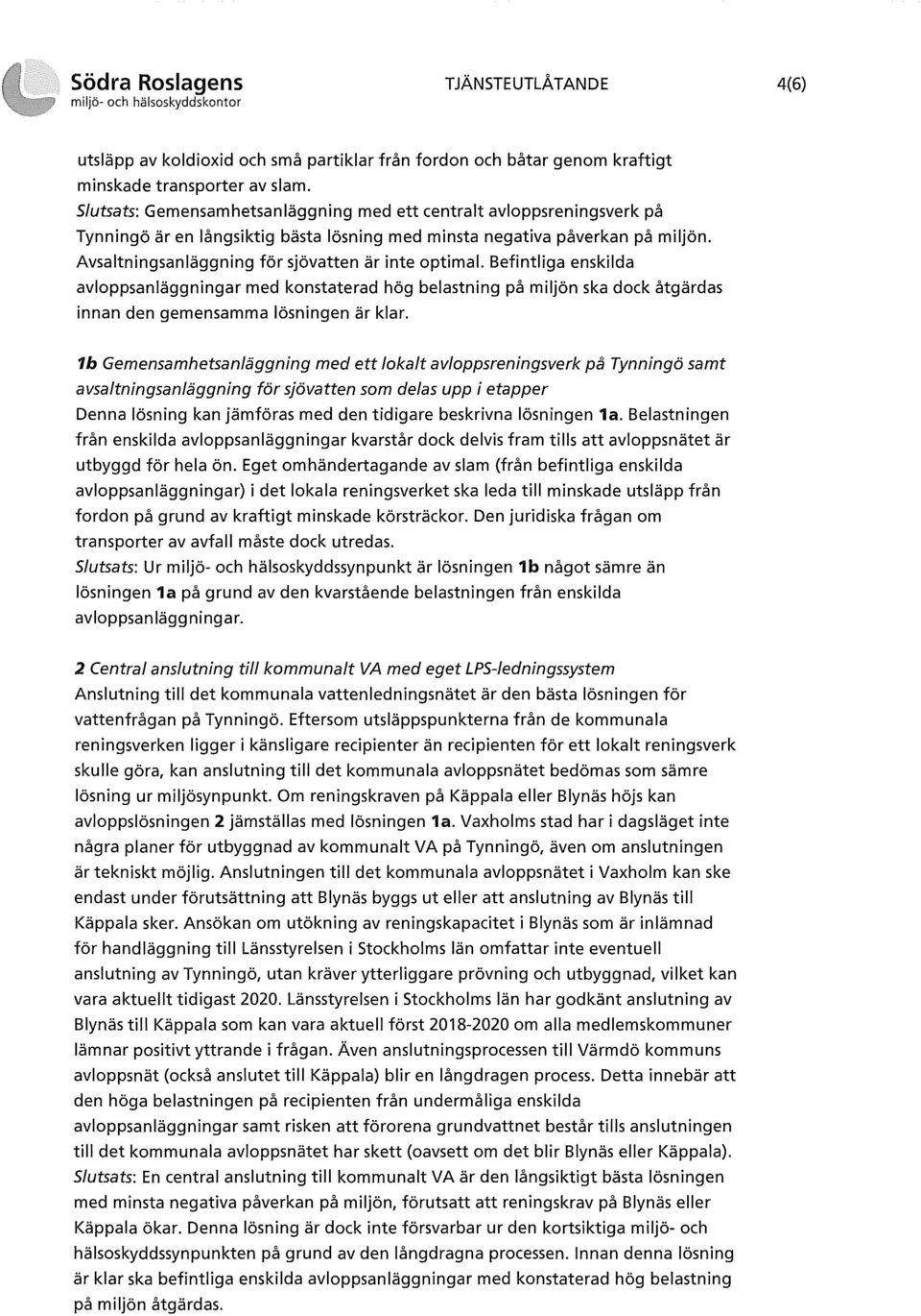 Avsaltningsanläggning för sjövatten är inte optimal. Befintliga enskilda avloppsanläggningar med konstaterad hög belastning på miljön ska dock åtgärdas innan den gemensamma lösningen är klar.