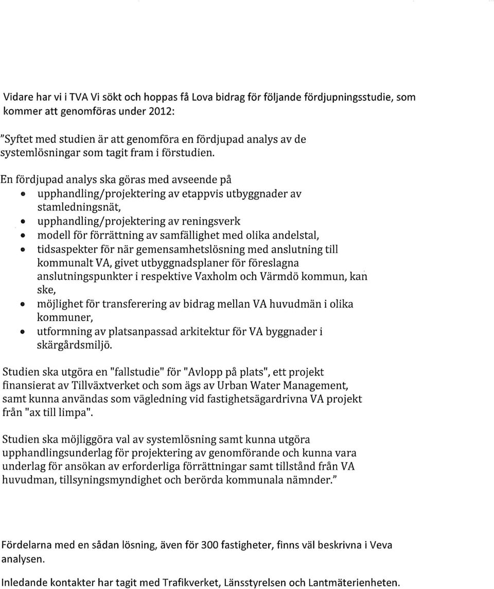 . upphandling/projektering av etappvis utbyggnader av stamledningsnät, upphandling/projektering av reningsverk modell för förrättning av samfällighet med olika andelstac tidsaspekter för när