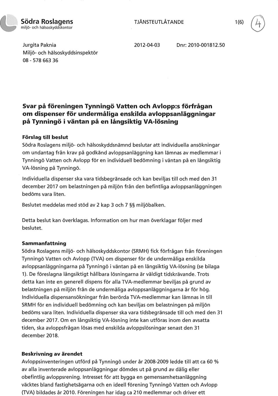 Roslagens miljö- och hälsoskyddsnämnd beslutar att individuella ansökningar om undantag från krav på godkänd avloppsanläggning kan lämnas av medlemmar i Tynningö Vatten och Avlopp för en individuell