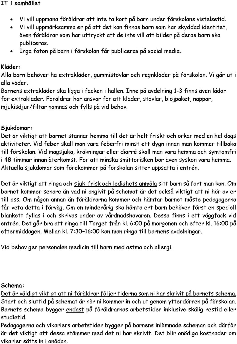 Inga foton på barn i förskolan får publiceras på social media. Kläder: Alla barn behöver ha extrakläder, gummistövlar och regnkläder på förskolan. Vi går ut i alla väder.