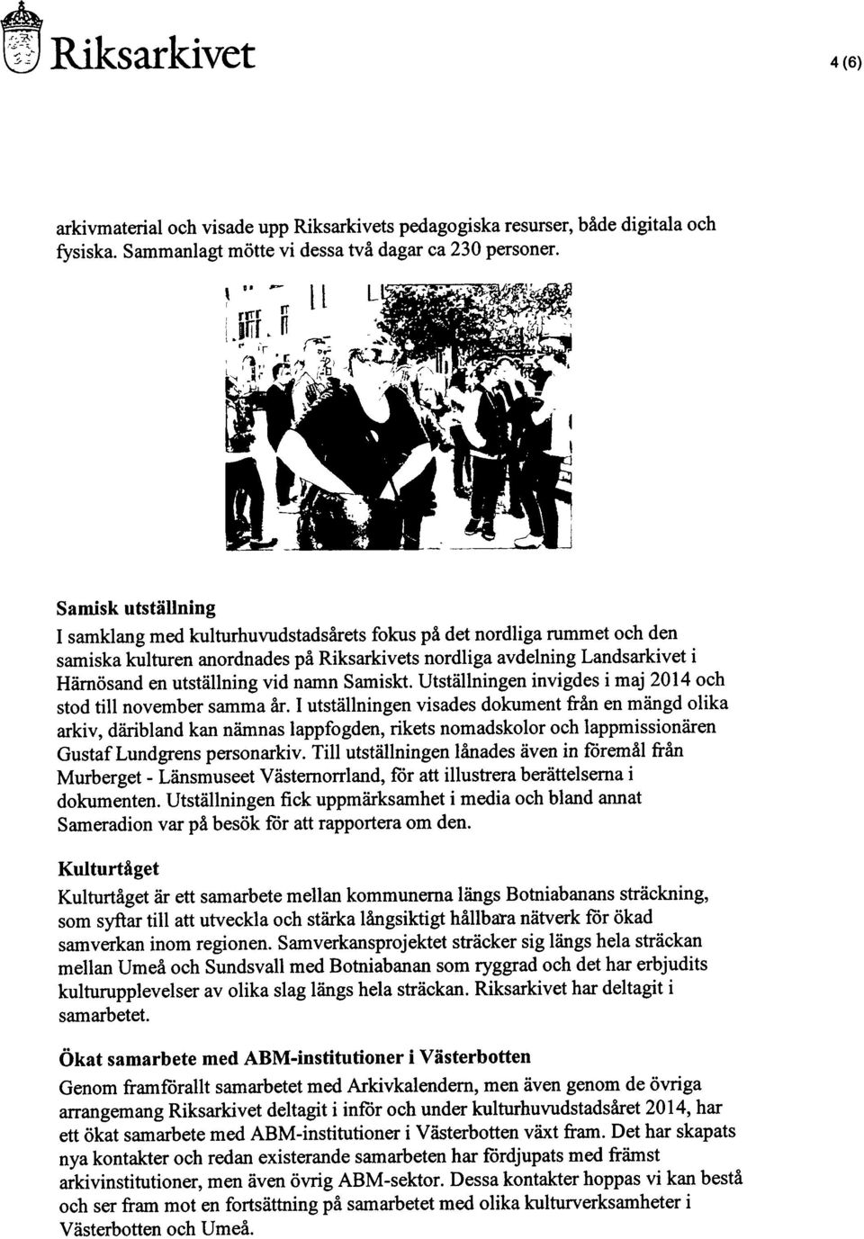 4 A 4; Samisk utstallning I samklang med kulturhuvudstadsarets fokus pa det nordliga rummet och den samiska kulturen anordnades pa Riksarkivets nordliga avdelning Landsarkivet i Harnosand en