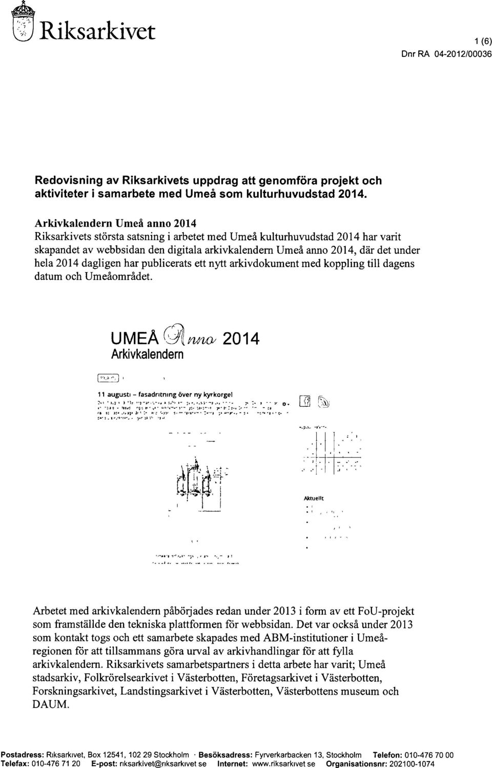 dagligen har publicerats ett nytt arkivdokument med koppling till dagens datum och Ume5omiidet. UM EA act 204 Arkivkalendern august ] fasadritning over ny kyrkorgel ttl I Aktuellt.