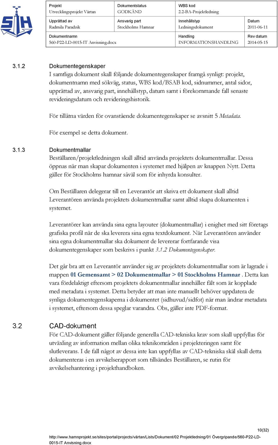 För exempel se detta dokument. 3.1.3 Dokumentmallar Beställaren/projektledningen skall alltid använda projektets dokumentmallar.