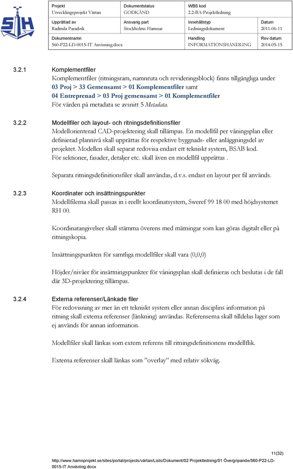 En modellfil per våningsplan eller definierad plannivå skall upprättas för respektive byggnads- eller anläggningsdel av projektet. Modellen skall separat redovisa endast ett tekniskt system, BSAB kod.