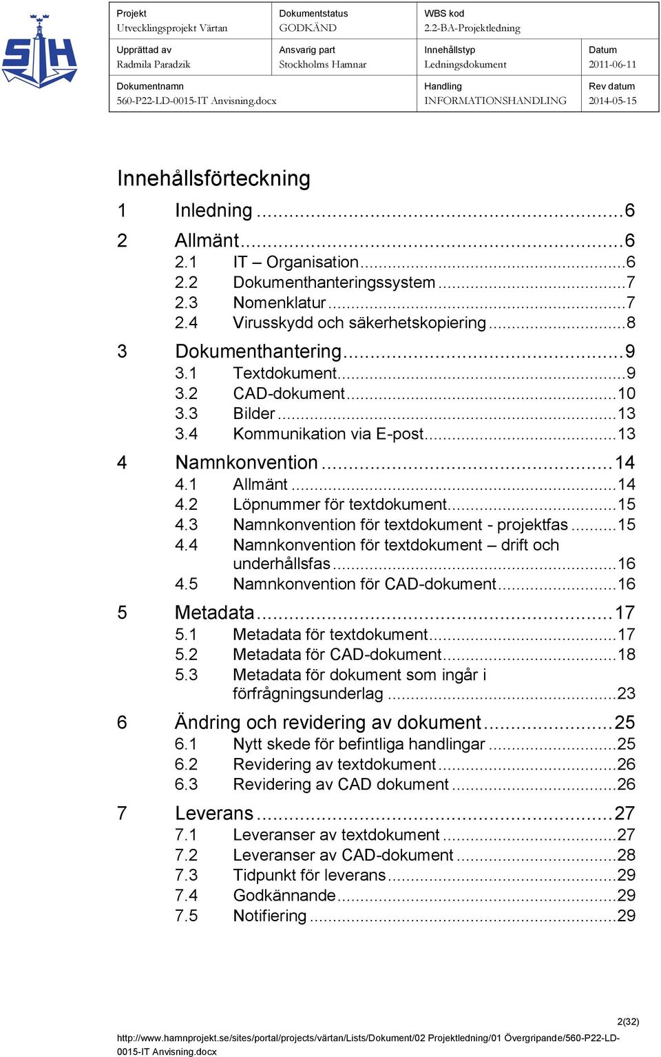 3 Namnkonvention för textdokument - projektfas... 15 4.4 Namnkonvention för textdokument drift och underhållsfas... 16 4.5 Namnkonvention för CAD-dokument... 16 5 Metadata... 17 5.