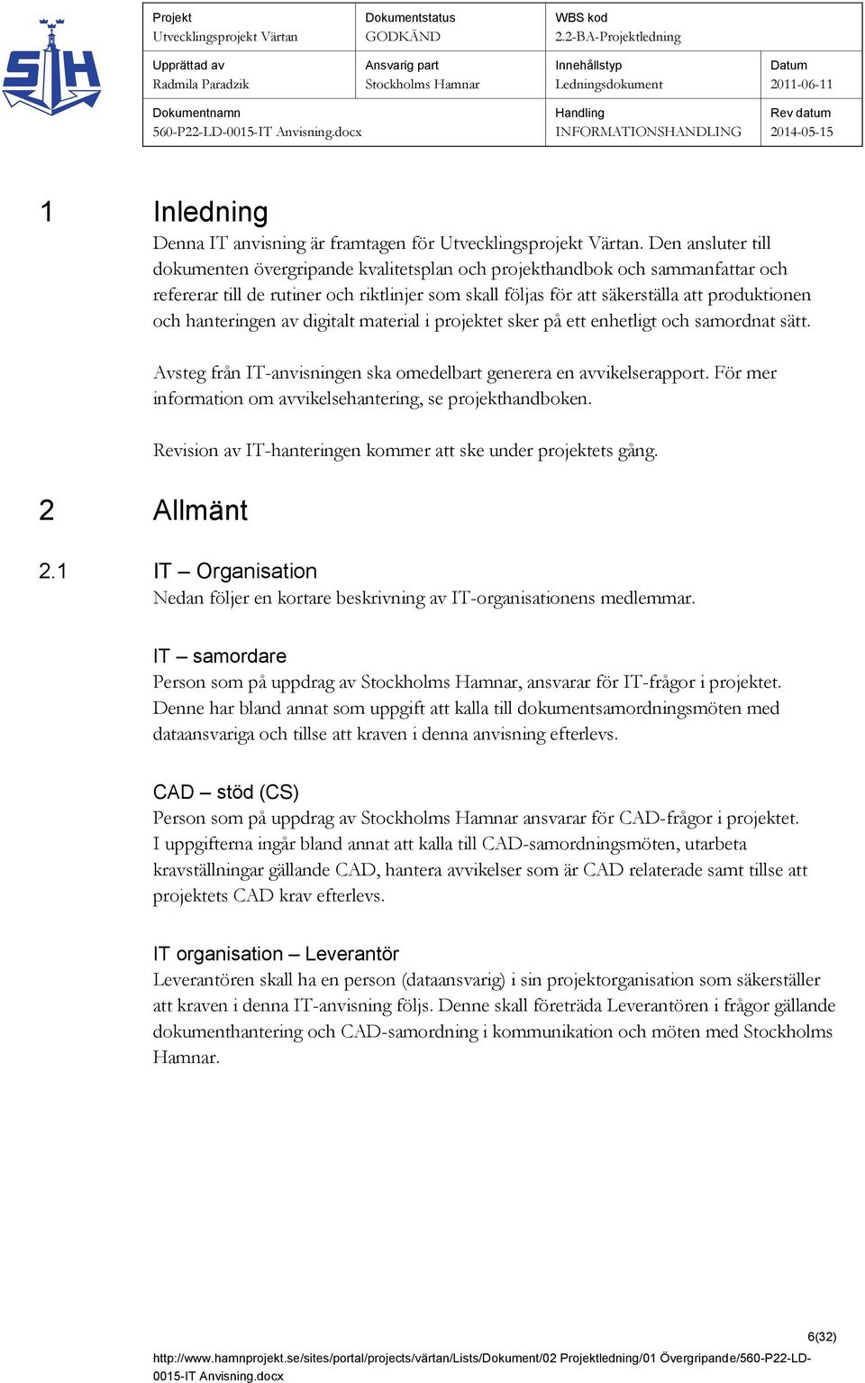 hanteringen av digitalt material i projektet sker på ett enhetligt och samordnat sätt. 2 Allmänt Avsteg från IT-anvisningen ska omedelbart generera en avvikelserapport.