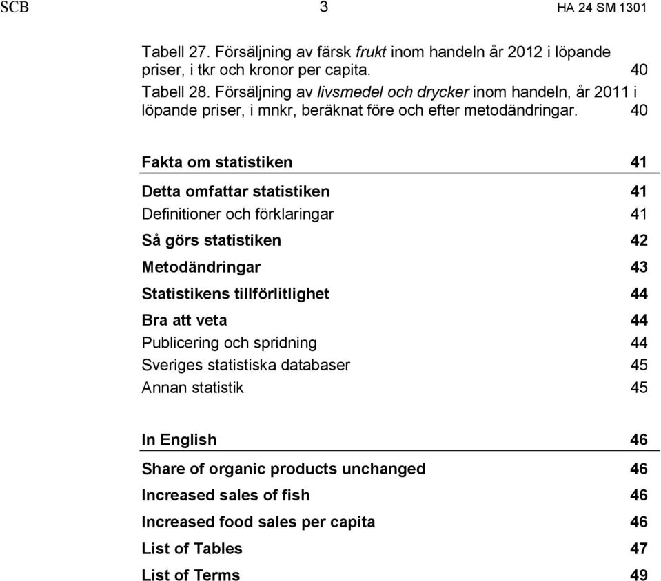 40 Fakta om statistiken Detta omfattar statistiken Definitioner och förklaringar Så görs statistiken Metodändringar Statistikens tillförlitlighet Bra att veta