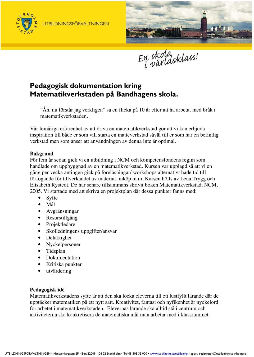 att användningen av denna inte är optimal. Bakgrund För fem år sedan gick vi en utbildning i NCM och kompetensfondens regim som handlade om uppbyggnad av en matematikverkstad.