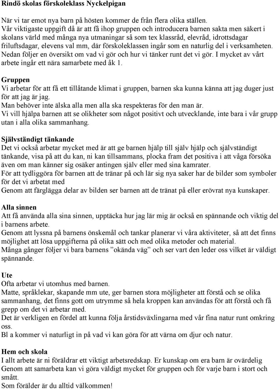 mm, där förskoleklassen ingår som en naturlig del i verksamheten. Nedan följer en översikt om vad vi gör och hur vi tänker runt det vi gör. I mycket av vårt arbete ingår ett nära samarbete med åk 1.