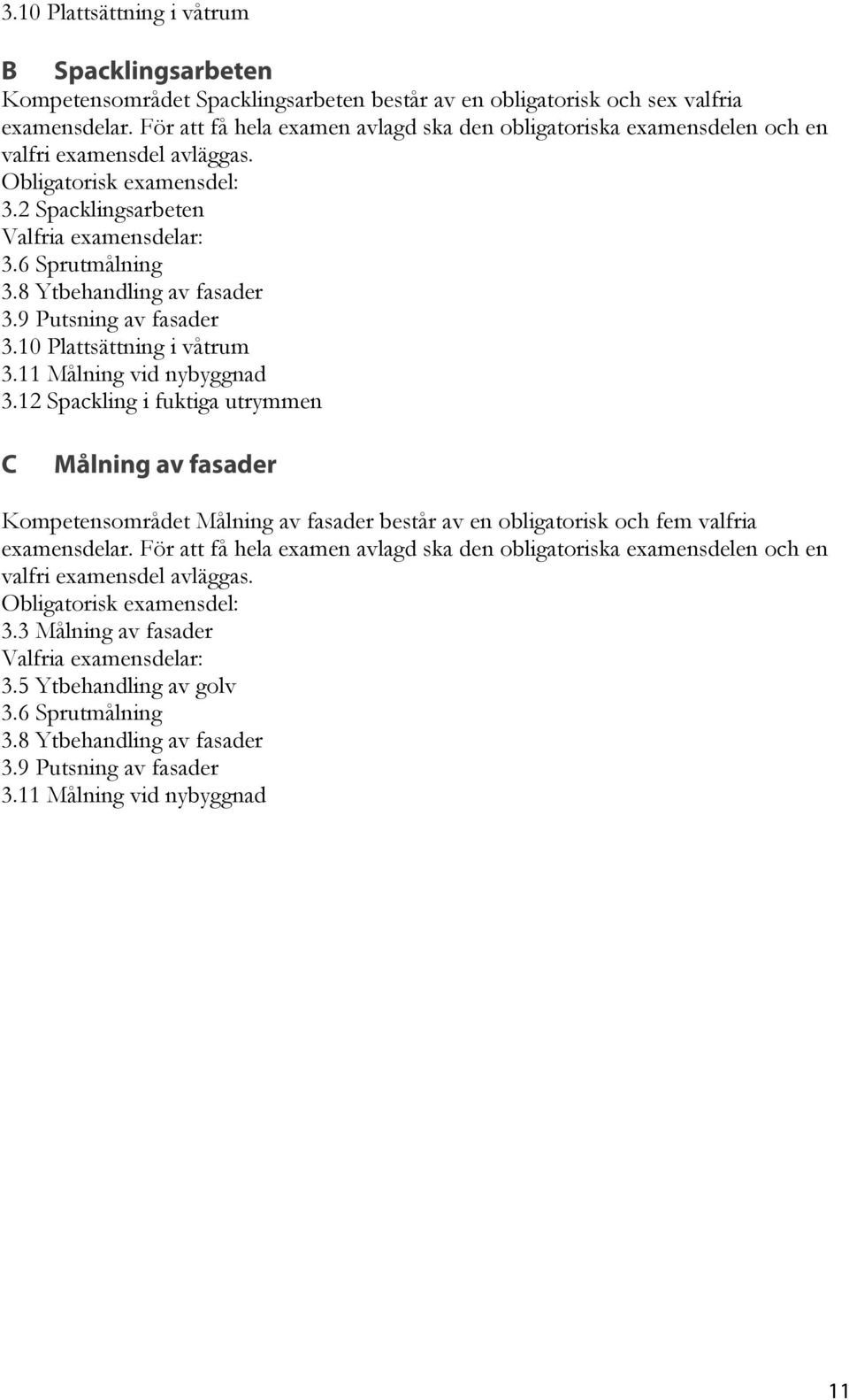 8 Ytbehandling av fasader 3.9 Putsning av fasader 3.10 Plattsättning i våtrum 3.11 Målning vid nybyggnad 3.