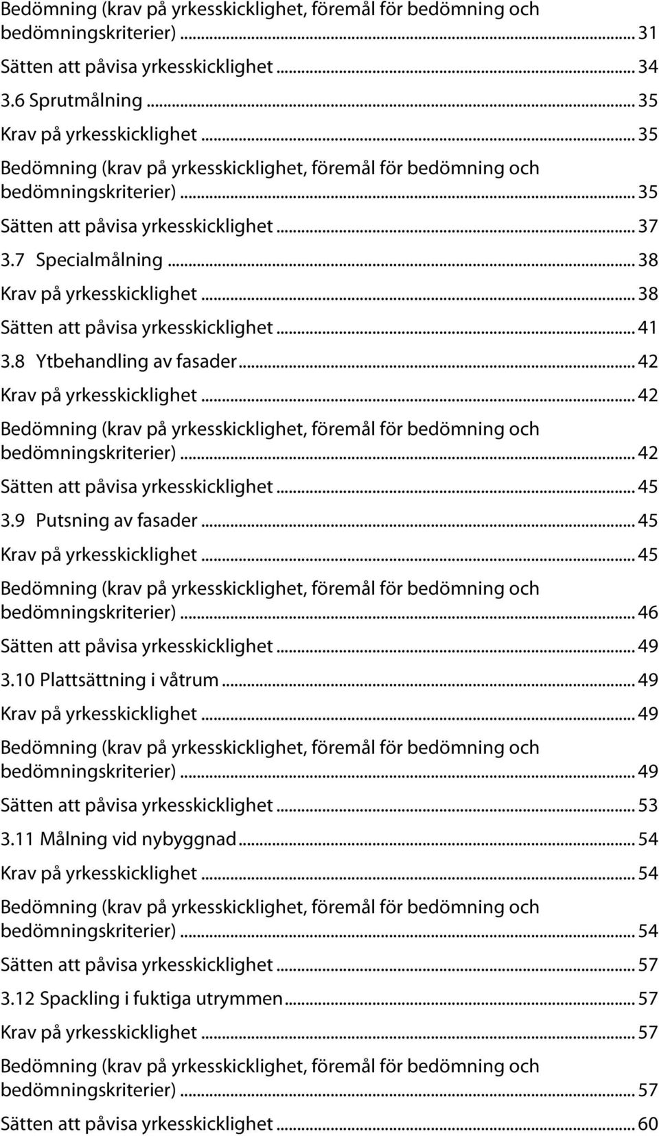 .. 38 Sätten att påvisa yrkesskicklighet... 41 3.8 Ytbehandling av fasader... 42 Krav på yrkesskicklighet... 42 Bedömning (krav på yrkesskicklighet, föremål för bedömning och bedömningskriterier).