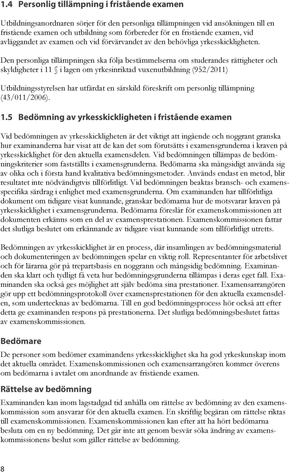 Den personliga tillämpningen ska följa bestämmelserna om studerandes rättigheter och skyldigheter i 11 i lagen om yrkesinriktad vuxenutbildning (952/2011) Utbildningsstyrelsen har utfärdat en