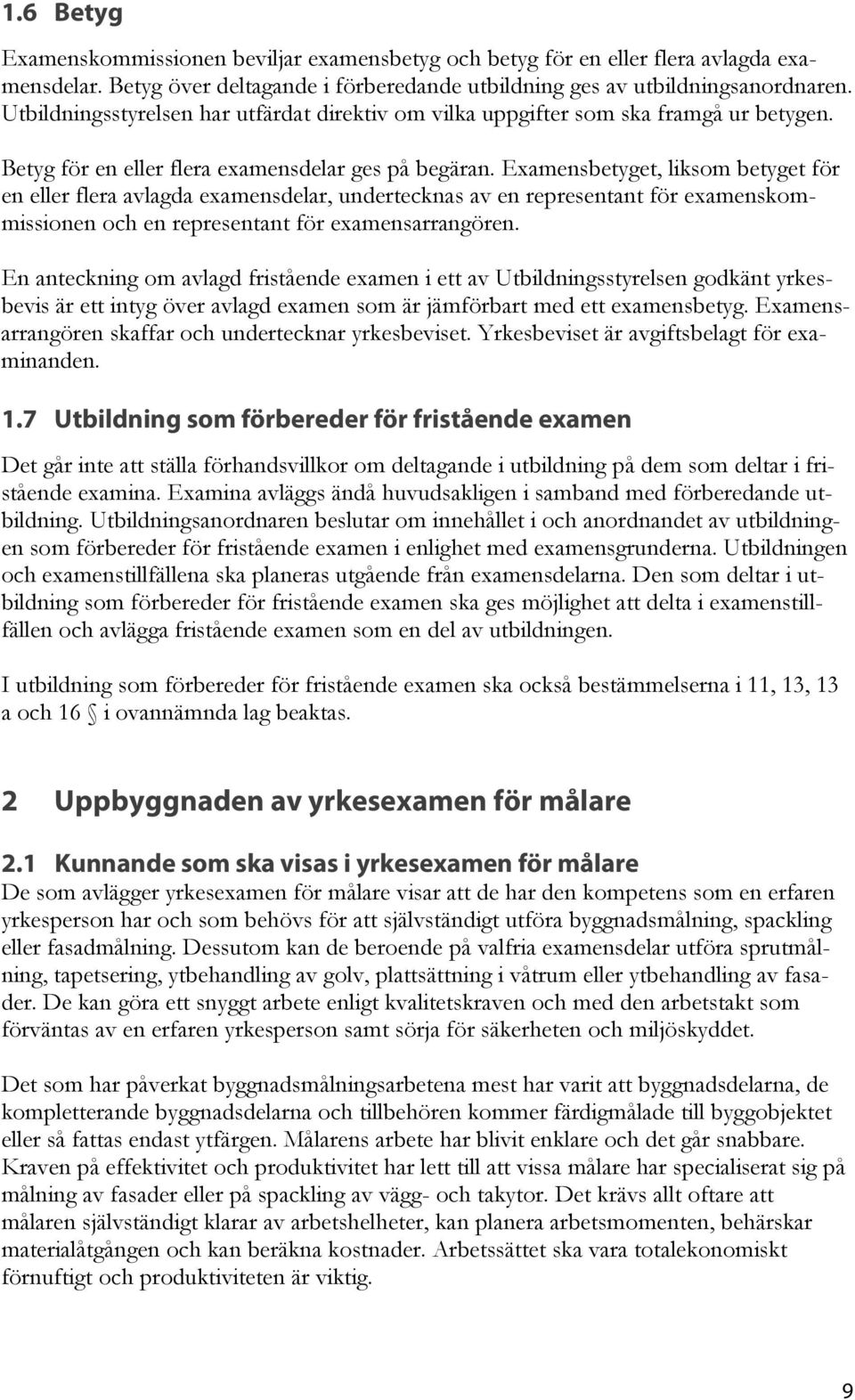 Examensbetyget, liksom betyget för en eller flera avlagda examensdelar, undertecknas av en representant för examenskommissionen och en representant för examensarrangören.