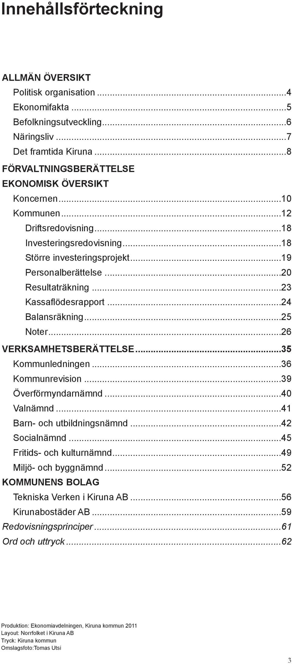 ..26 VERKSAMHETSBERÄTTELSE...35 Kommunledningen...36 Kommunrevision...39 Överförmyndarnämnd...40 Valnämnd...41 Barn- och utbildningsnämnd...42 Socialnämnd...45 Fritids- och kulturnämnd.