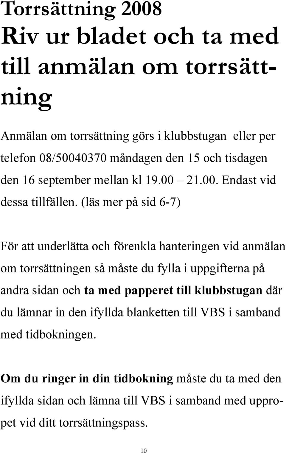 (läs mer på sid 6-7) För att underlätta och förenkla hanteringen vid anmälan om torrsättningen så måste du fylla i uppgifterna på andra sidan och ta med