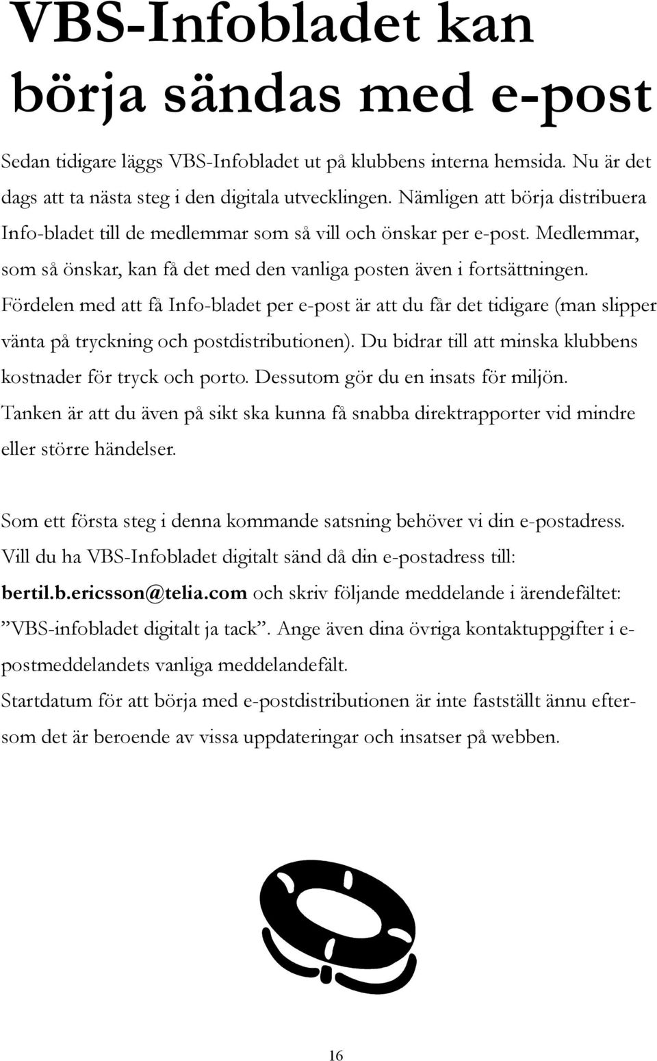 Fördelen med att få Info-bladet per e-post är att du får det tidigare (man slipper vänta på tryckning och postdistributionen). Du bidrar till att minska klubbens kostnader för tryck och porto.