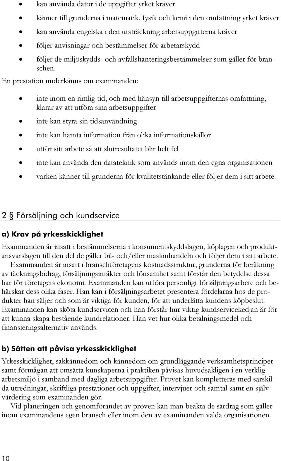 En prestation underkänns om examinanden: inte inom en rimlig tid, och med hänsyn till arbetsuppgifternas omfattning, klarar av att utföra sina arbetsuppgifter inte kan styra sin tidsanvändning inte