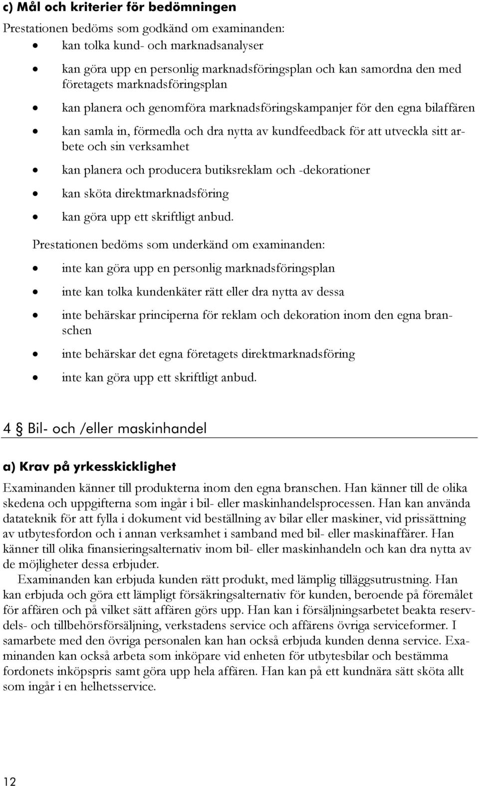 verksamhet kan planera och producera butiksreklam och -dekorationer kan sköta direktmarknadsföring kan göra upp ett skriftligt anbud.